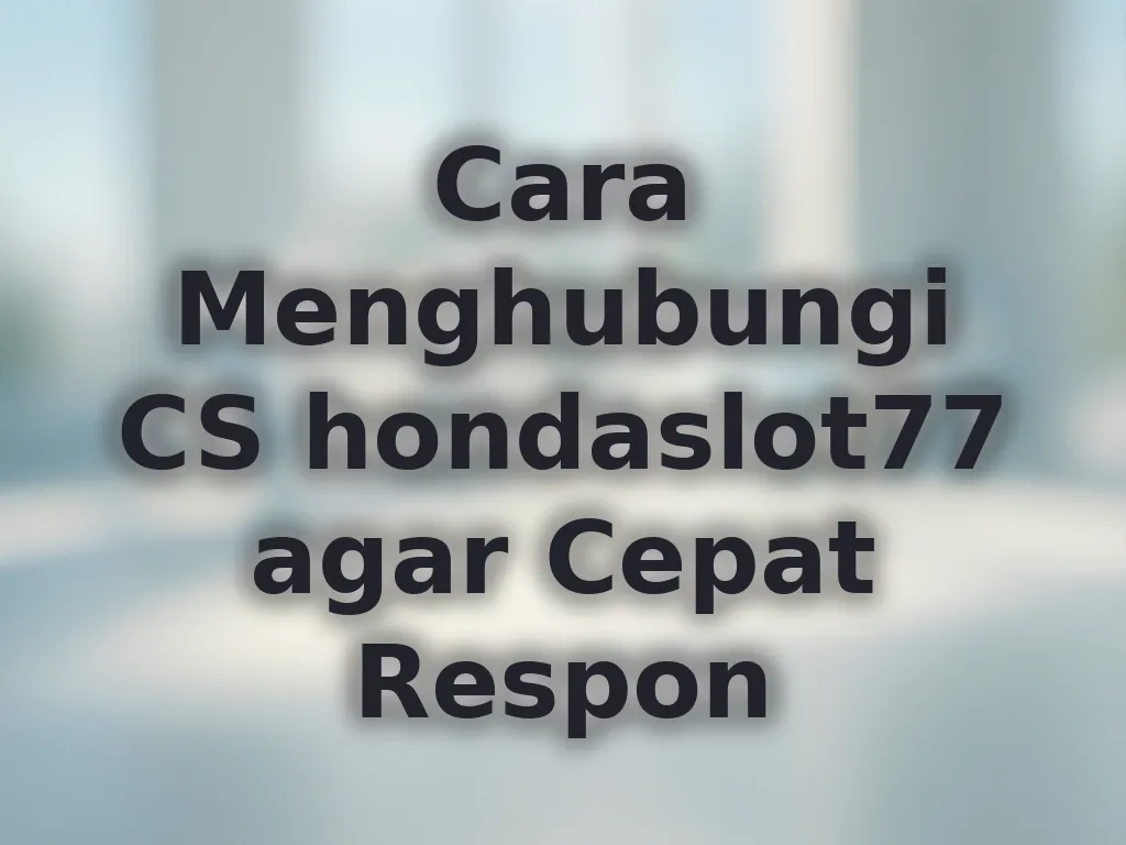 Cara Menghubungi CS hondaslot77 agar Cepat Respon
