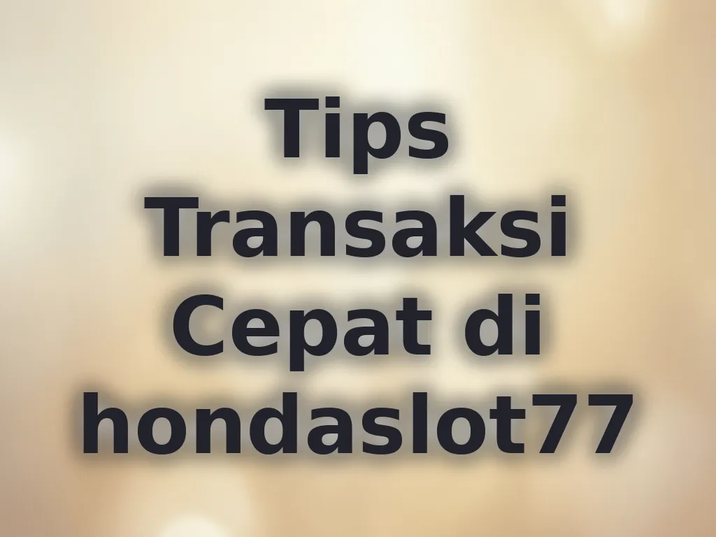 Tips Transaksi Cepat di hondaslot77